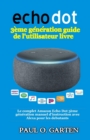 Echo Dot 3eme generation guide de l'utilisateur livre : Le complet Amazon Echo Dot 3eme generation manuel d'instruction avec Alexa pour les debutants - Book