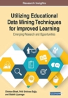 Utilizing Educational Data Mining Techniques for Improved Learning : Emerging Research and Opportunities - Book