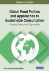 Global Food Politics and Approaches to Sustainable Consumption : Emerging Research and Opportunities - Book