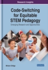 Code-Switching for Equitable STEM Pedagogy : Emerging Research and Opportunities - Book