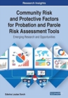 Community Risk and Protective Factors for Probation and Parole Risk Assessment Tools : Emerging Research and Opportunities - Book