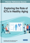 Exploring the Role of ICTs in Healthy Aging - Book