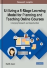Utilizing a 5-Stage Learning Model for Planning and Teaching Online Courses : Emerging Research and Opportunities - Book