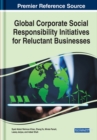 Global Corporate Social Responsibility Initiatives for Reluctant Businesses - Book