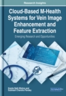 Cloud-Based M-Health Systems for Vein Image Enhancement and Feature Extraction: Emerging Research and Opportunities - eBook