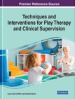 Techniques and Interventions for Play Therapy and Clinical Supervision - Book