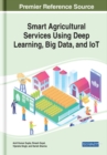 Smart Agricultural Services Using Deep Learning, Big Data, and IoT - Book