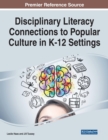 Disciplinary Literacy Connections to Popular Culture in K-12 Settings - Book