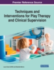 Techniques and Interventions for Play Therapy and Clinical Supervision - Book