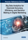 Big Data Analytics for Improved Accuracy, Efficiency, and Decision Making in Digital Marketing - Book