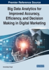 Big Data Analytics for Improved Accuracy, Efficiency, and Decision Making in Digital Marketing - Book