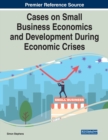 Cases on Small Business Economics and Development During Economic Crises - Book