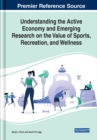Understanding the Active Economy and Emerging Research on the Value of Sports, Recreation, and Wellness - Book