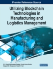 Utilizing Blockchain Technologies in Manufacturing and Logistics Management - Book