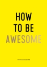 How to Be Awesome : Wise Words and Smart Ideas to Help You Win at Life - eBook