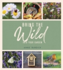 Bring the Wild Into Your Garden : Simple Tips for Creating a Wildlife Haven - eBook