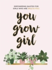 You Grow Girl : Empowering Quotes and Statements for Girls Who Are Wild and Free - eBook