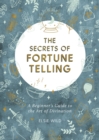 The Secrets of Fortune Telling : A Beginner's Guide to the Art of Divination - eBook