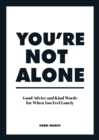 You're Not Alone : Good Advice and Kind Words for When You Feel Lonely - Book