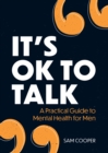 It's OK to Talk : A Practical Guide to Mental Health for Men - Book