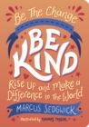 Be The Change - Be Kind : Rise Up and Make a Difference to the World - Book