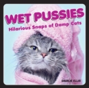 Wet Pussies : Hilarious Snaps of Damp Cats - eBook