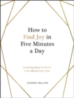 How to Find Joy in Five Minutes a Day : Inspiring Ideas to Boost Your Mood Every Day - eBook