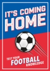 It's Coming Home : The Ultimate Book for Any Football Fan - Puzzles, Stats, Trivia and Quizzes to Test Your Football Knowledge - Book