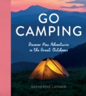 Go Camping : Discover New Adventures in the Great Outdoors, Featuring Recipes, Activities, Travel Inspiration, Tent Hacks, Bushcraft Basics, Foraging Tips and More! - eBook