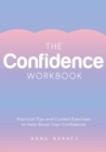 The Confidence Workbook : Practical Tips and Guided Exercises to Help Boost Your Confidence - Book