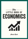 The Little Book of Economics : A Pocket Guide to the Key Concepts, Theories and Thinkers You Need to Know - Book