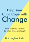 Help Your Child Cope With Change : What to Know, Say and Do When Times are Tough - eBook