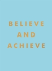 Believe and Achieve : Inspirational Quotes and Affirmations for Success and Self-Confidence - eBook