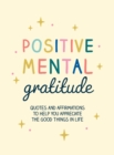 Positive Mental Gratitude : Quotes and Affirmations to Help You Appreciate the Good Things in Life - Book