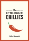 The Little Book of Chillies : A Pocket Guide to the Wonderful World of Chilli Peppers, Featuring Recipes, Trivia and More - eBook