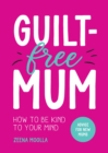 Guilt-Free Mum : How to Be Kind to Your Mind: Advice for New Mums - Book