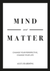 Mind Over Matter : Change Your Perspective, Change Your Life - Book