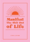Manifest the Shit Out of Life : All the Tips, Tricks and Techniques You Need to Manifest Your Dream Life - Book