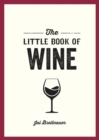 The Little Book of Wine : A Pocket Guide to the Wonderful World of Wine Tasting, History, Culture, Trivia and More - Book