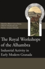 The Royal Workshops of the Alhambra : Industrial Activity in Early Modern Granada - eBook