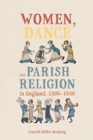 Women, Dance and Parish Religion in England, 1300-1640 : Negotiating the Steps of Faith - eBook