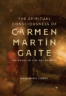 The Spiritual Consciousness of Carmen Martin Gaite : The Whole of Life has Meaning - eBook