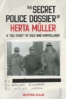 The Secret Police Dossier of Herta Muller : A "File Story" of Cold War Surveillance - eBook