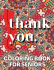 Thank You : Coloring Book for Seniors, Best Way to Show Appreciation with Gratitude Quotes Coloring Book for Adults, Beautiful and Inspiring Coloring Pages for Older Adults - Book
