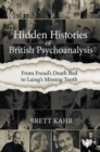 Hidden Histories of British Psychoanalysis : From Freud’s Death Bed to Laing’s Missing Tooth - Book