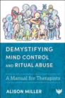 Demystifying Mind Control and Ritual Abuse : A Manual for Therapists - Book