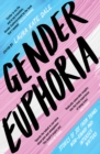 Gender Euphoria : Stories of joy from trans, non-binary and intersex writers - Book