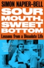 Sour Mouth, Sweet Bottom : Lessons from a Dissolute Life - eBook