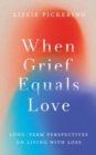When Grief Equals Love : Long-term Perspectives on Living with Loss - Book