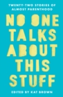 No One Talks About This Stuff : Twenty-Two Stories of Almost Parenthood - Book